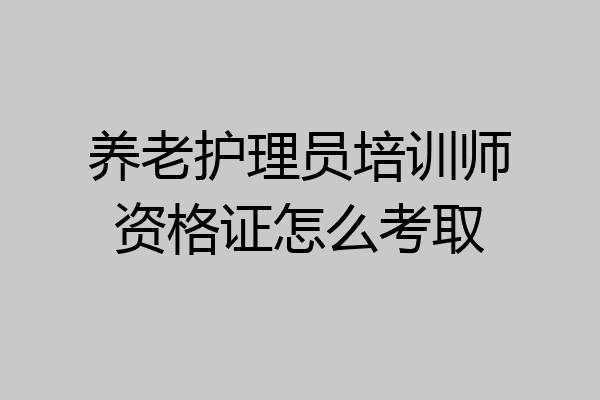 养老护理员培训师资格证怎么考取