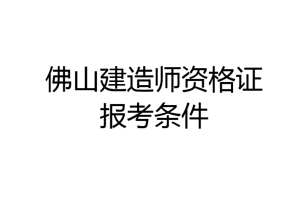 佛山建造师资格证报考条件