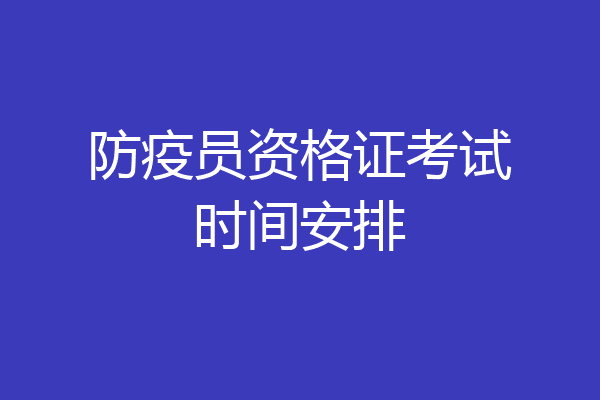 防疫员资格证考试时间安排