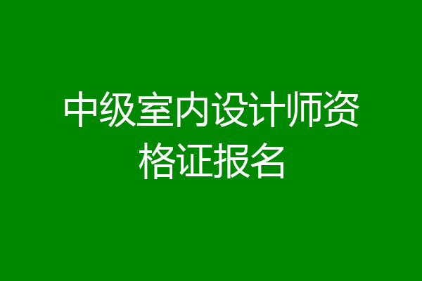 中级室内设计师资格证报名