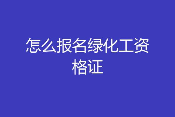 怎么报名绿化工资格证