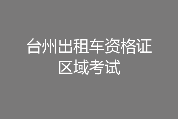 台州出租车资格证区域考试