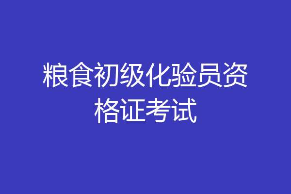 粮食初级化验员资格证考试