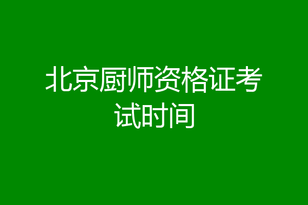 北京厨师资格证考试时间