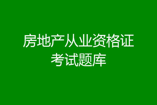房地产从业资格证考试题库