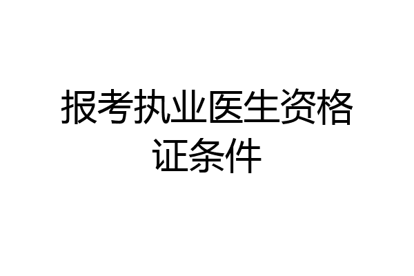 报考执业医生资格证条件