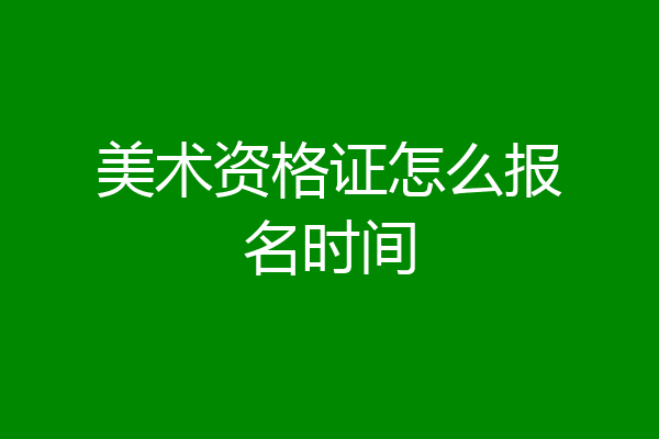 美术资格证怎么报名时间