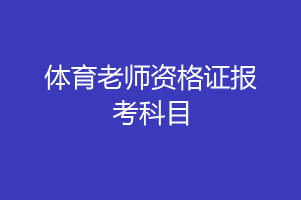 体育老师资格证报考科目