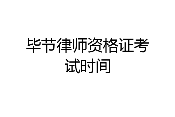 毕节律师资格证考试时间