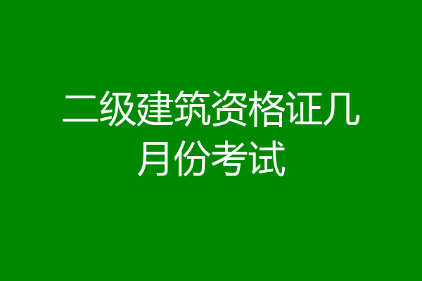 二级建筑资格证几月份考试