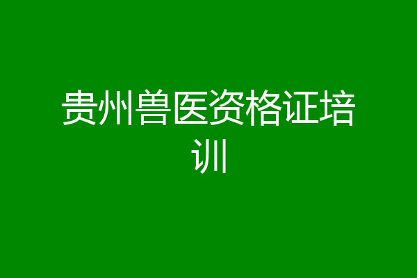 贵州兽医资格证培训