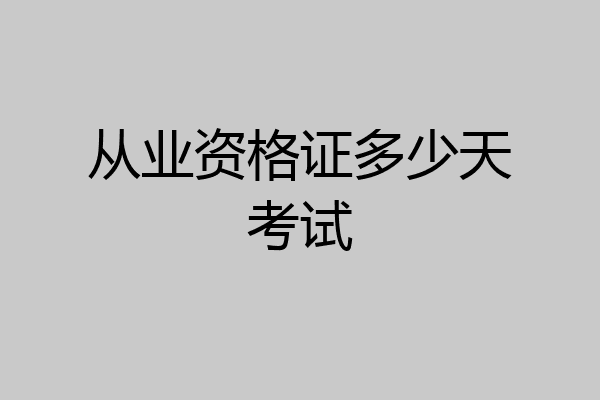 从业资格证多少天考试