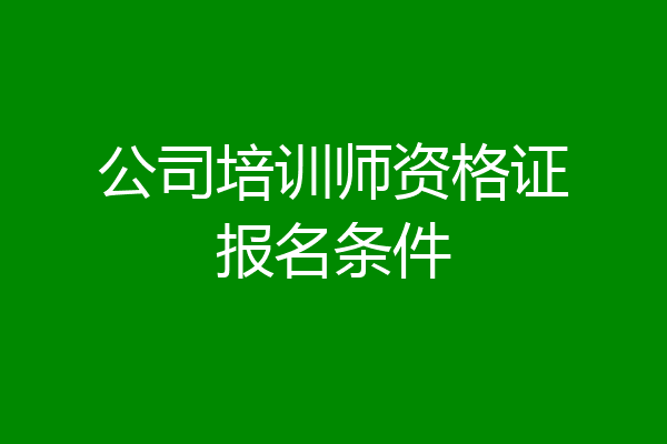 公司培训师资格证报名条件