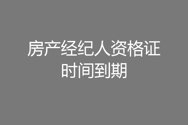 房产经纪人资格证时间到期