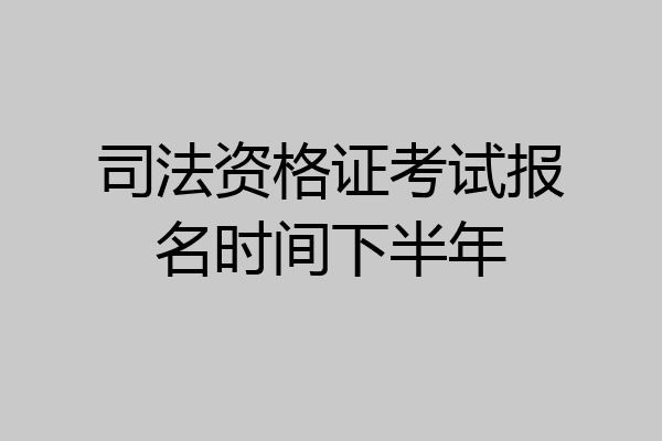 司法资格证考试报名时间下半年