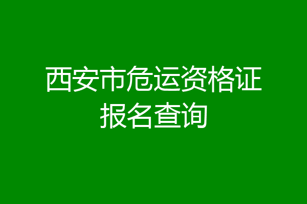 西安市危运资格证报名查询
