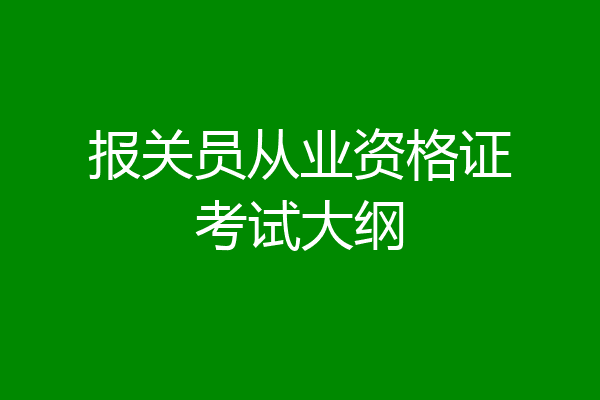 报关员从业资格证考试大纲