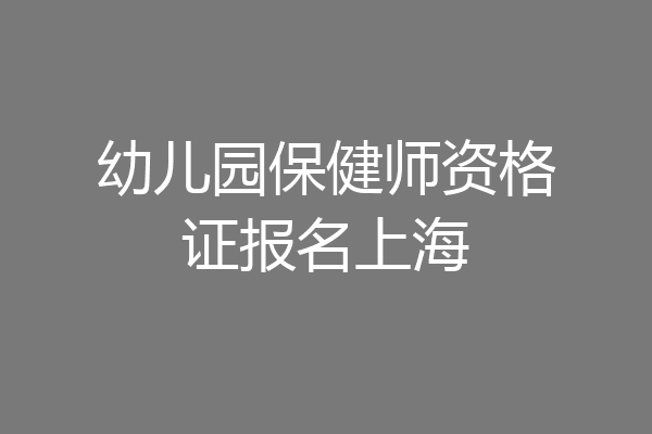 幼儿园保健师资格证报名上海