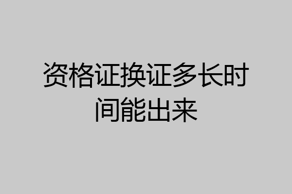 资格证换证多长时间能出来