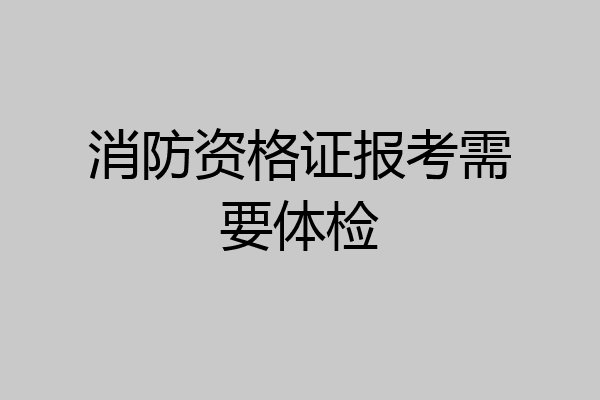 消防资格证报考需要体检