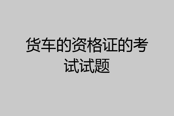 货车的资格证的考试试题