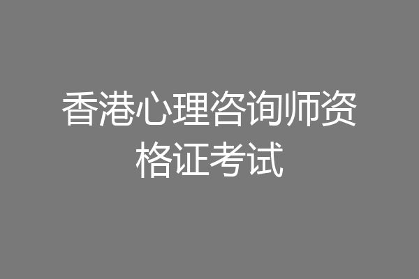 香港心理咨询师资格证考试