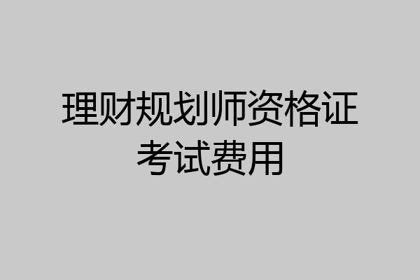 理财规划师资格证考试费用