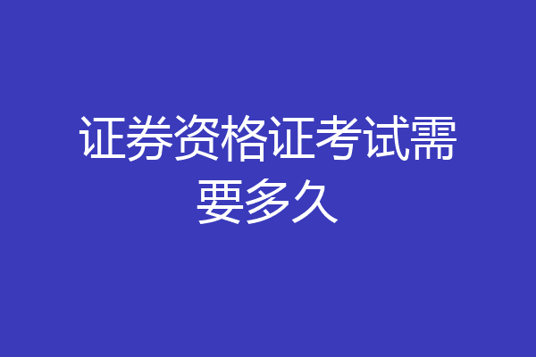 证券资格证考试需要多久