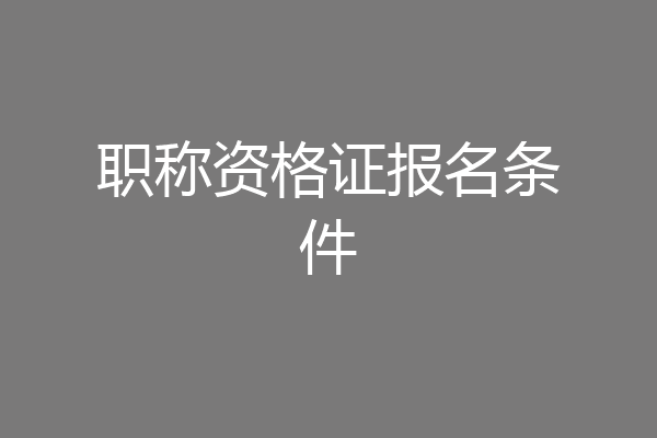 职称资格证报名条件