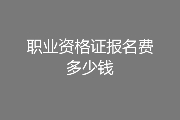 职业资格证报名费多少钱