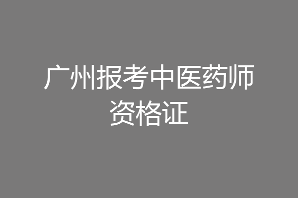 广州报考中医药师资格证