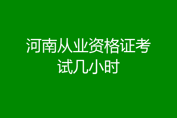 河南从业资格证考试几小时