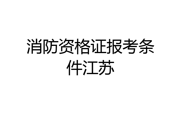 消防资格证报考条件江苏