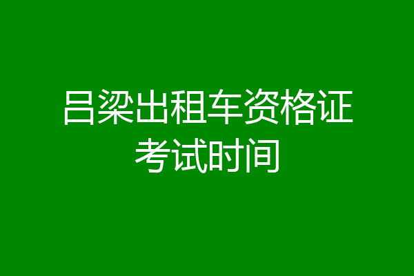吕梁出租车资格证考试时间