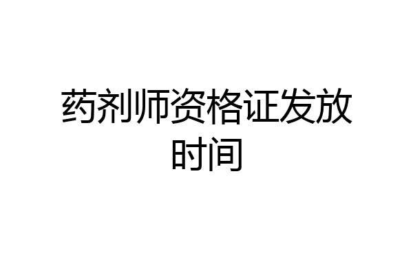 药剂师资格证发放时间