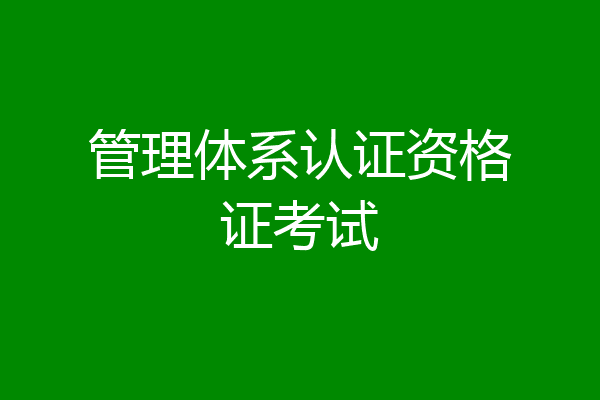管理体系认证资格证考试