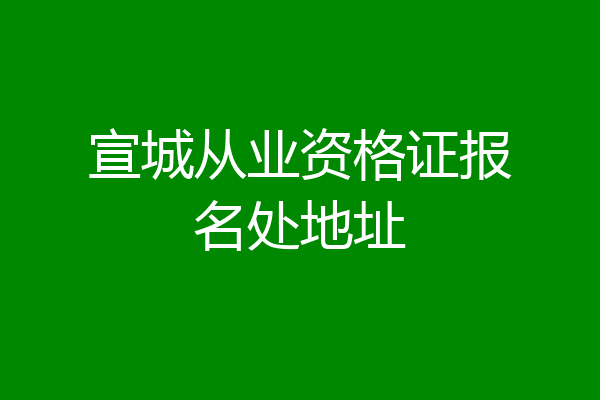 宣城从业资格证报名处地址