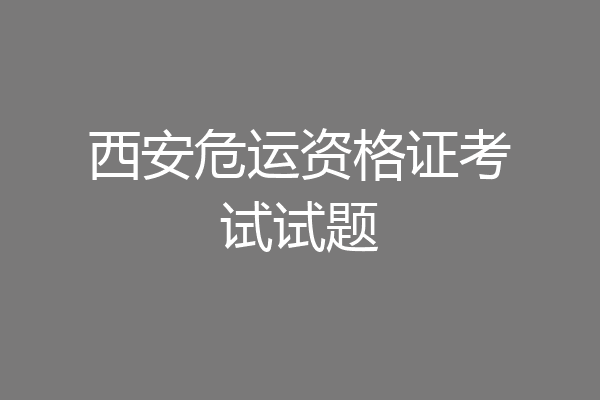 西安危运资格证考试试题