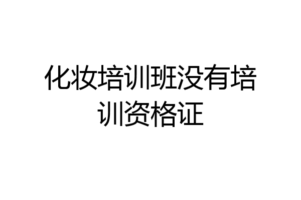 化妆培训班没有培训资格证