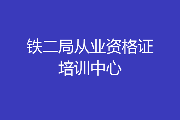 铁二局从业资格证培训中心