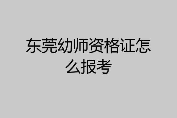 东莞幼师资格证怎么报考