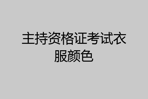 主持资格证考试衣服颜色