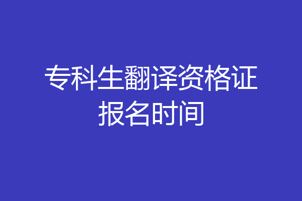 专科生翻译资格证报名时间