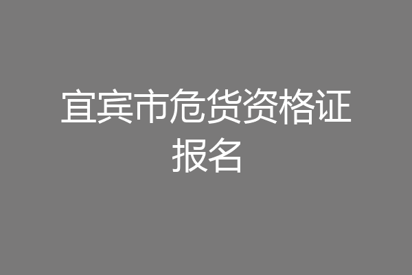 宜宾市危货资格证报名