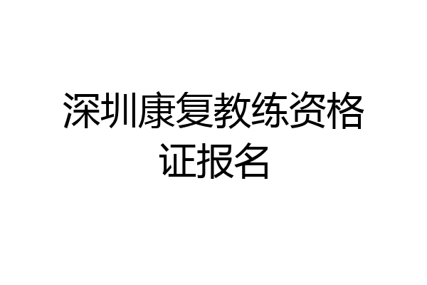 深圳康复教练资格证报名