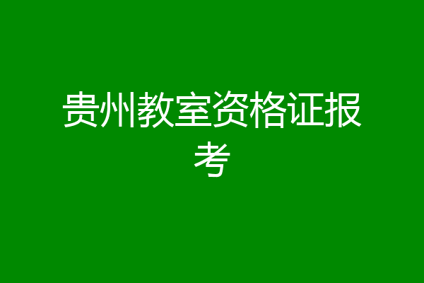 贵州教室资格证报考