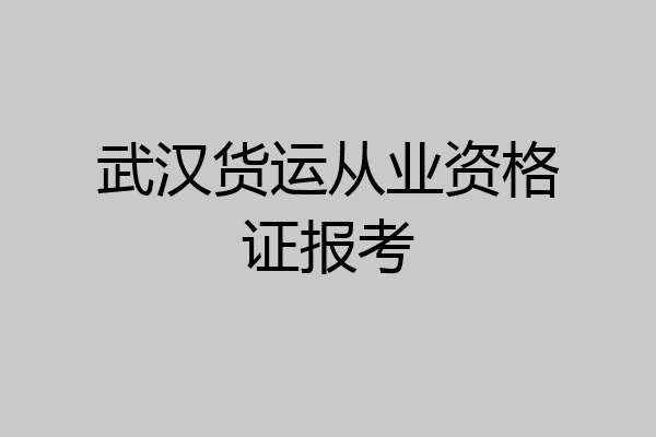 武汉货运从业资格证报考