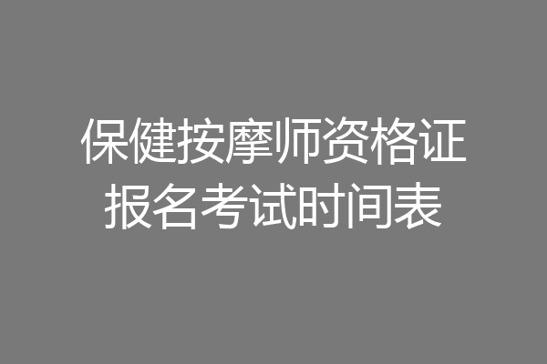 保健按摩师资格证报名考试时间表