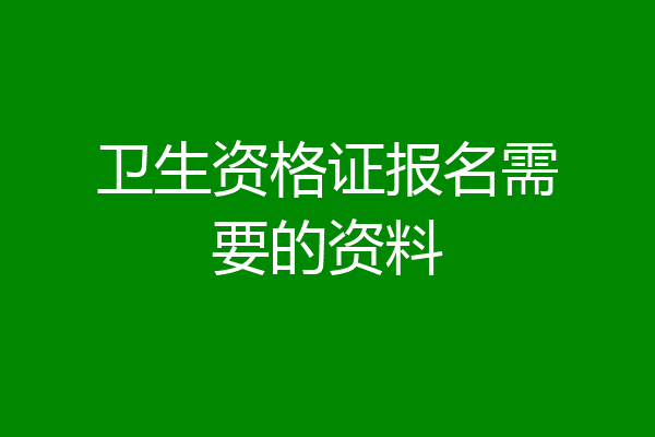卫生资格证报名需要的资料