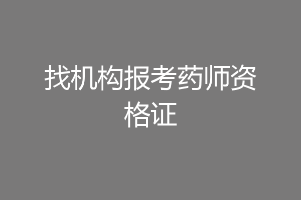 找机构报考药师资格证